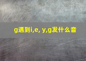 g遇到i,e, y,g发什么音